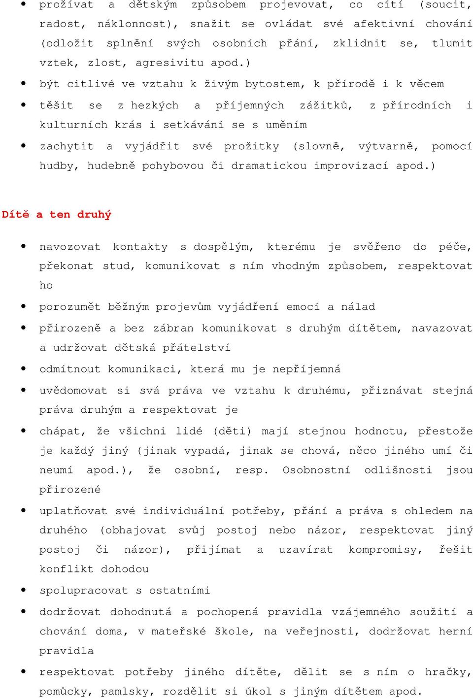 ) být citlivé ve vztahu k živým bytostem, k přírodě i k věcem těšit se z hezkých a příjemných zážitků, z přírodních i kulturních krás i setkávání se s uměním zachytit a vyjádřit své prožitky (slovně,