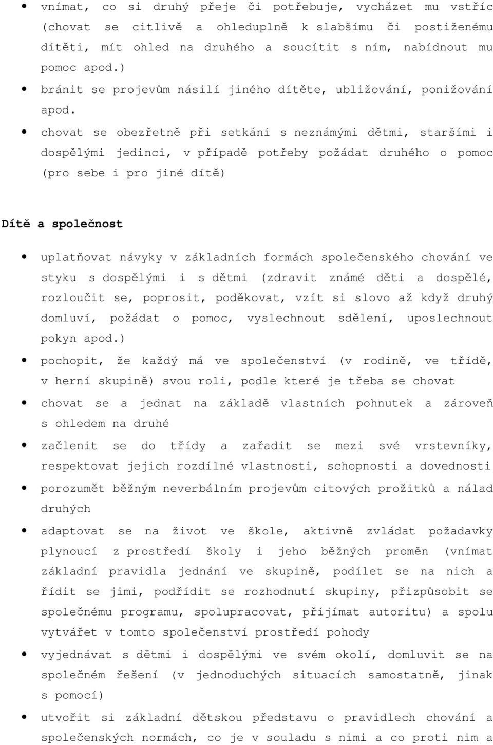 chovat se obezřetně při setkání s neznámými dětmi, staršími i dospělými jedinci, v případě potřeby požádat druhého o pomoc (pro sebe i pro jiné dítě) Dítě a společnost uplatňovat návyky v základních