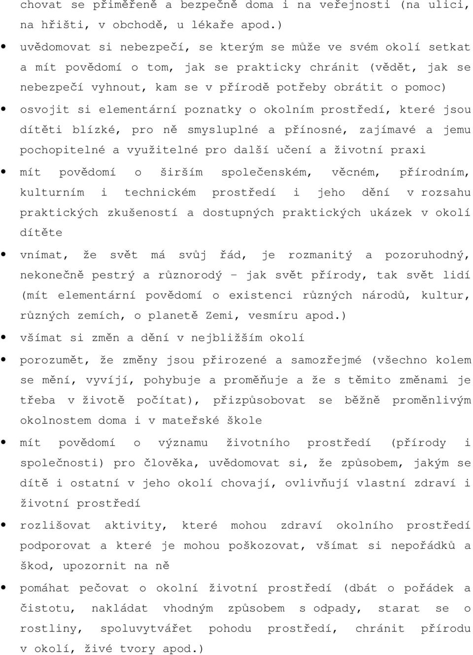 elementární poznatky o okolním prostředí, které jsou dítěti blízké, pro ně smysluplné a přínosné, zajímavé a jemu pochopitelné a využitelné pro další učení a životní praxi mít povědomí o širším