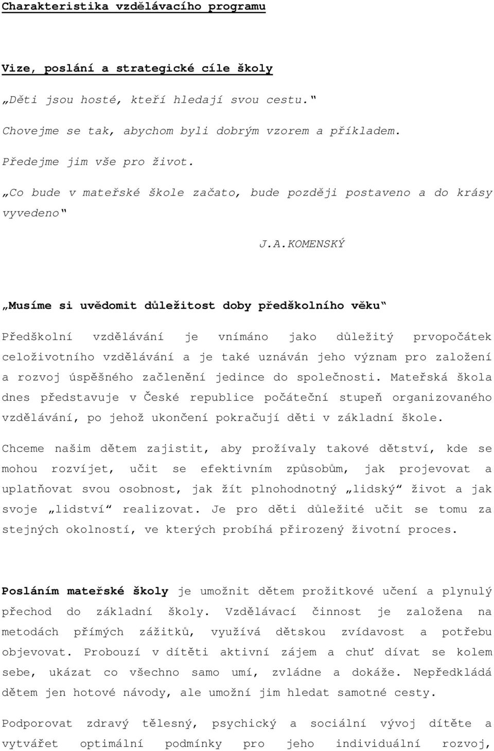 KOMENSKÝ Musíme si uvědomit důležitost doby předškolního věku Předškolní vzdělávání je vnímáno jako důležitý prvopočátek celoživotního vzdělávání a je také uznáván jeho význam pro založení a rozvoj