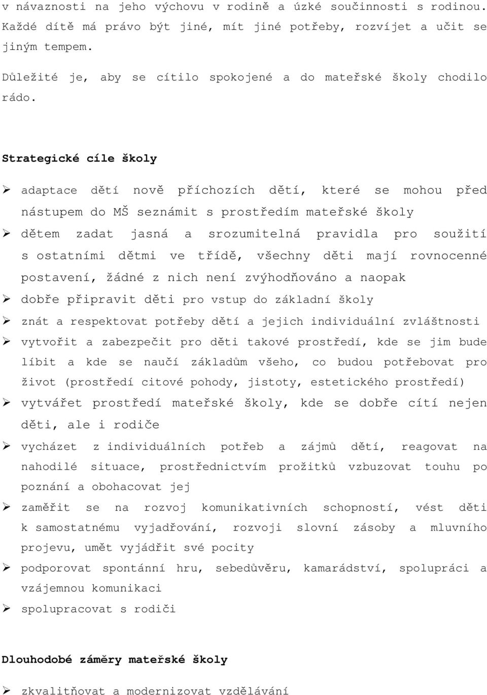 Strategické cíle školy adaptace dětí nově příchozích dětí, které se mohou před nástupem do MŠ seznámit s prostředím mateřské školy dětem zadat jasná a srozumitelná pravidla pro soužití s ostatními