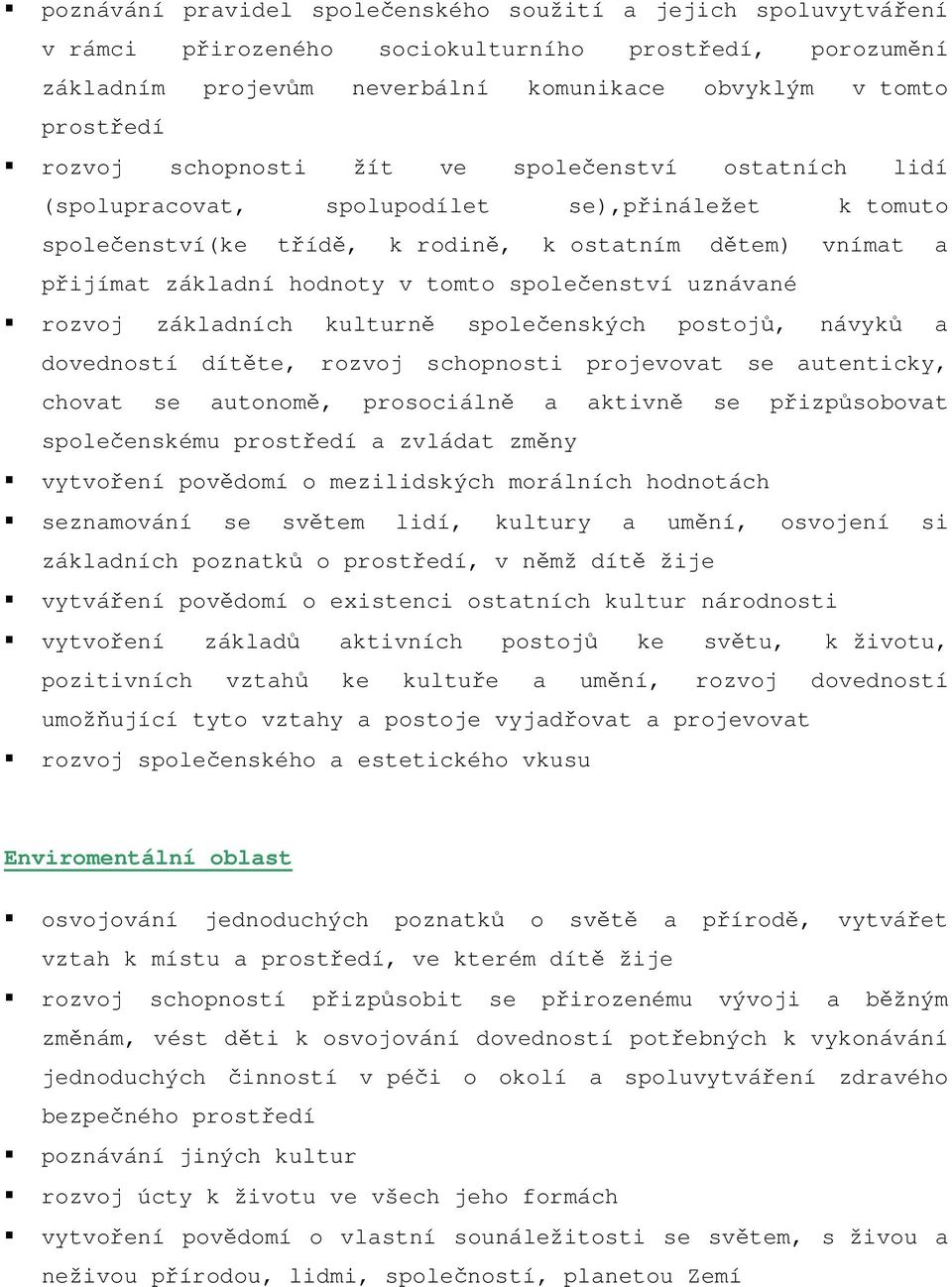 společenství uznávané rozvoj základních kulturně společenských postojů, návyků a dovedností dítěte, rozvoj schopnosti projevovat se autenticky, chovat se autonomě, prosociálně a aktivně se