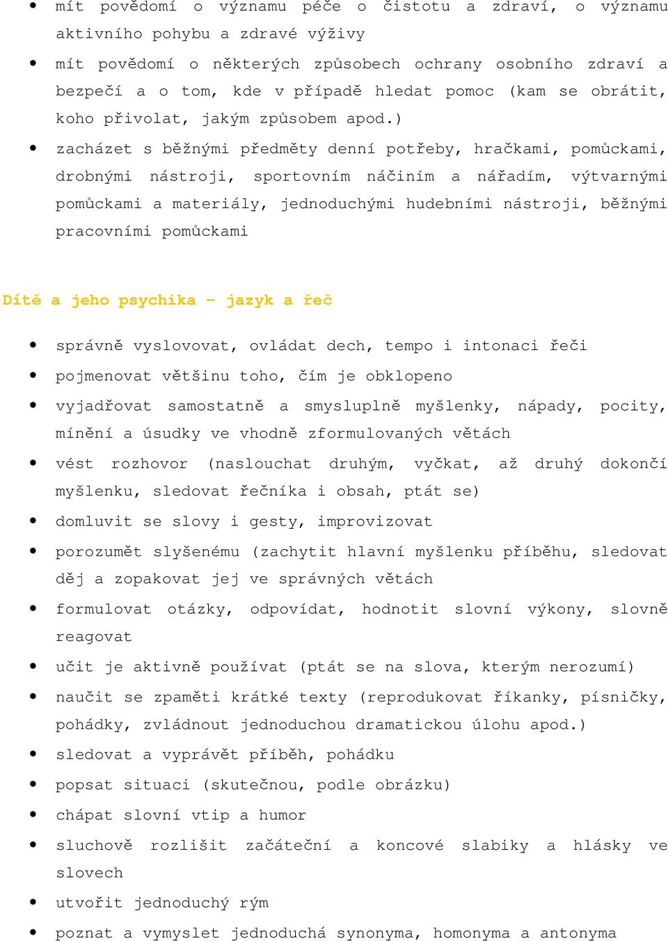 ) zacházet s běžnými předměty denní potřeby, hračkami, pomůckami, drobnými nástroji, sportovním náčiním a nářadím, výtvarnými pomůckami a materiály, jednoduchými hudebními nástroji, běžnými