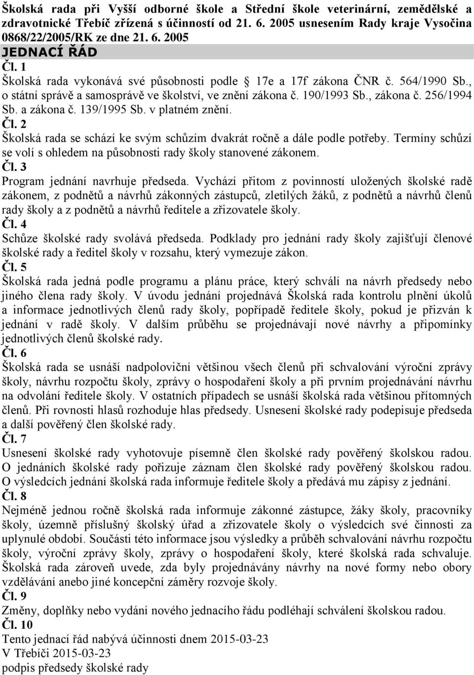 139/1995 Sb. v platném znění. Čl. 2 Školská rada se schází ke svým schůzím dvakrát ročně a dále podle potřeby. Termíny schůzí se volí s ohledem na působnosti rady školy stanovené zákonem. Čl. 3 Program jednání navrhuje předseda.