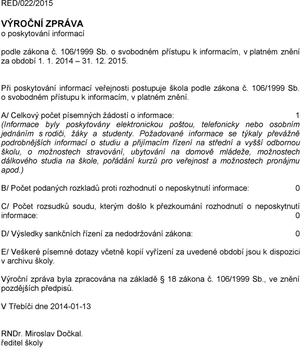 A/ Celkový počet písemných žádostí o informace: 1 (Informace byly poskytovány elektronickou poštou, telefonicky nebo osobním jednáním s rodiči, žáky a studenty.