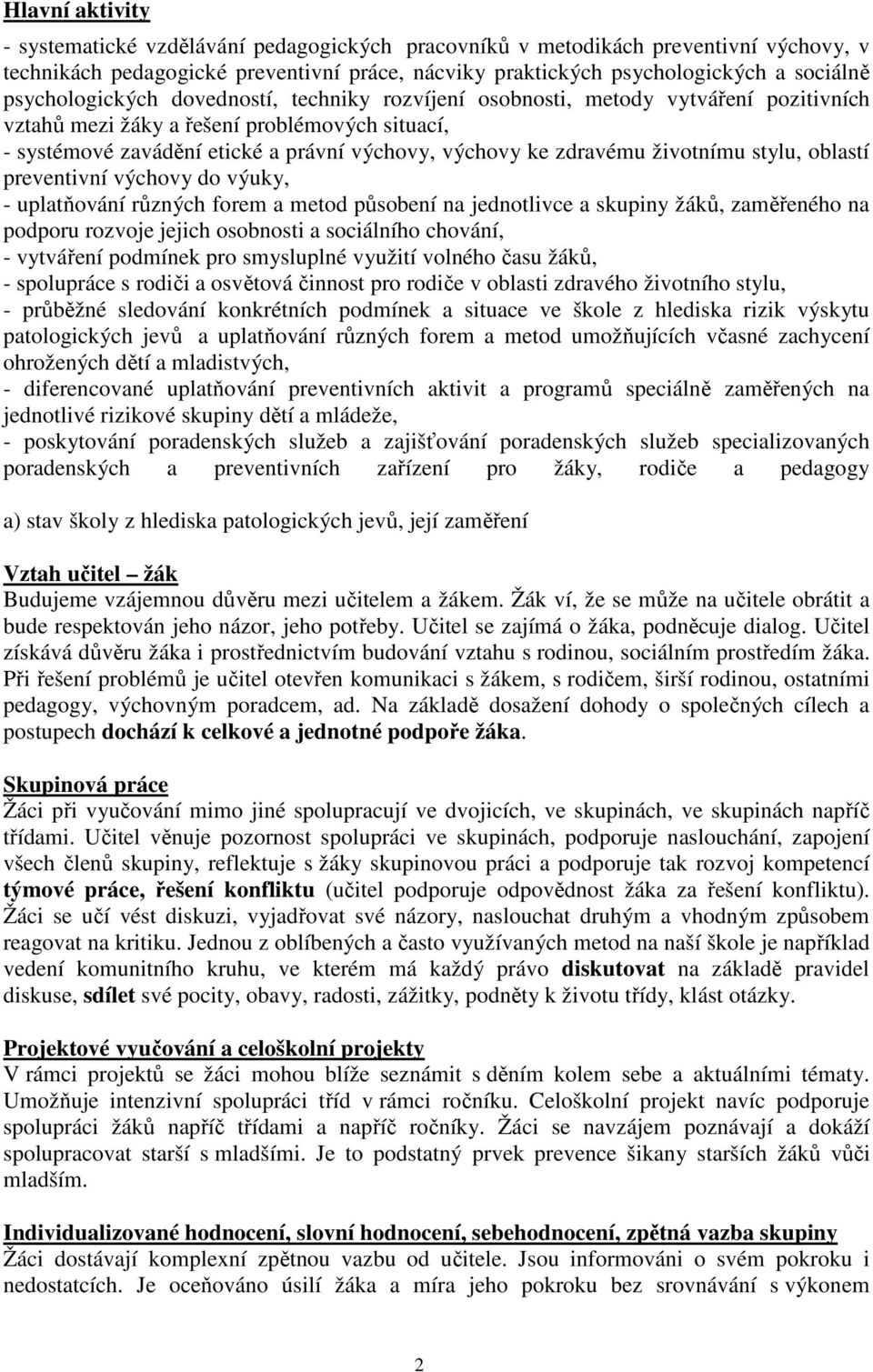 zdravému životnímu stylu, oblastí preventivní výchovy do výuky, - uplatňování různých forem a metod působení na jednotlivce a skupiny žáků, zaměřeného na podporu rozvoje jejich osobnosti a sociálního