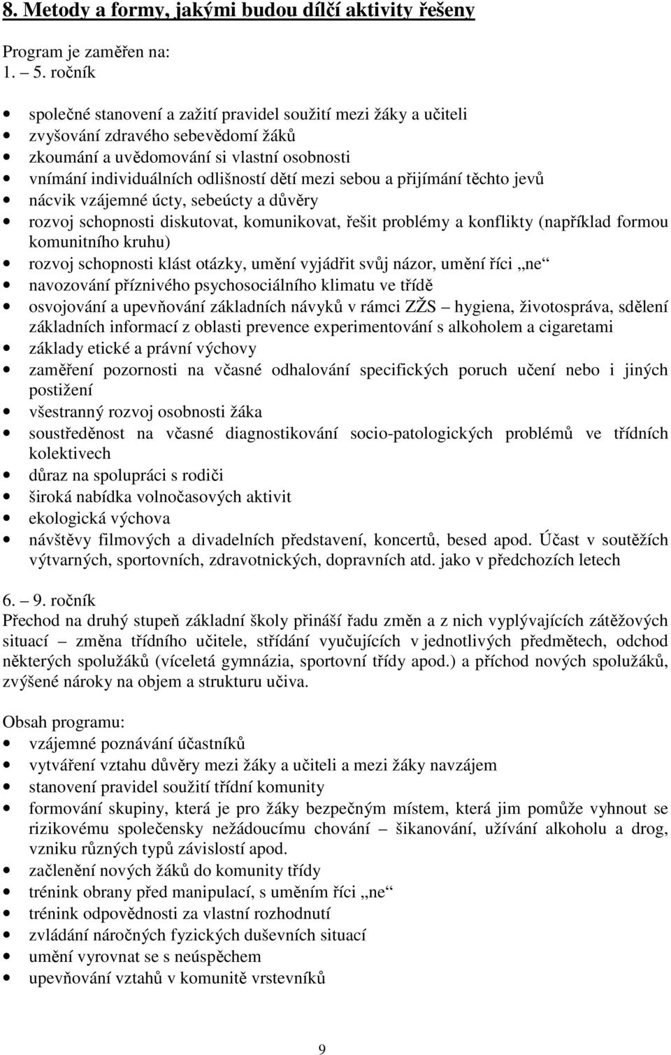 sebou a přijímání těchto jevů nácvik vzájemné úcty, sebeúcty a důvěry rozvoj schopnosti diskutovat, komunikovat, řešit problémy a konflikty (například formou komunitního kruhu) rozvoj schopnosti