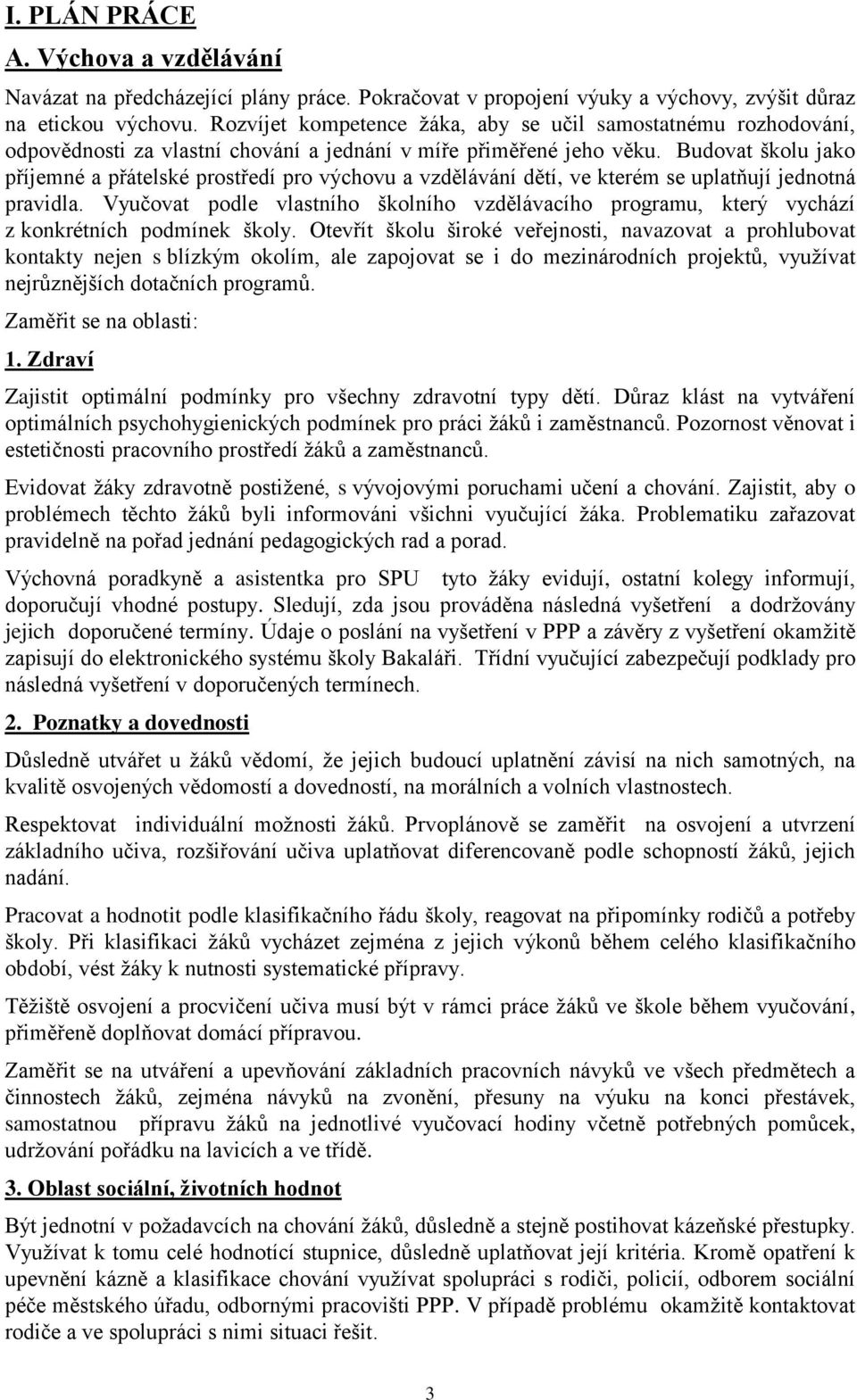 Budovat školu jako příjemné a přátelské prostředí pro výchovu a vzdělávání dětí, ve kterém se uplatňují jednotná pravidla.