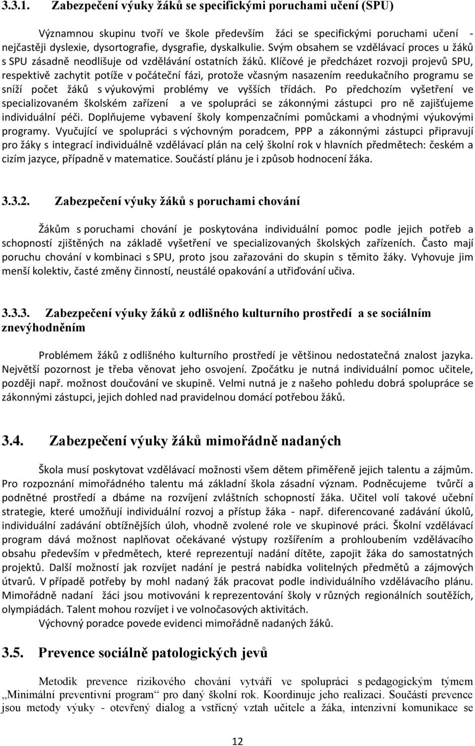 dyskalkulie. Svým obsahem se vzdělávací proces u žáků s SPU zásadně neodlišuje od vzdělávání ostatních žáků.