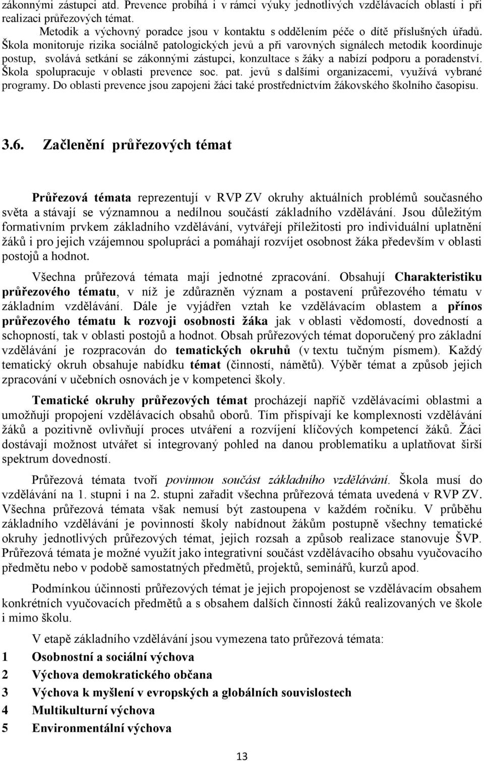 Škola monitoruje rizika sociálně patologických jevů a při varovných signálech metodik koordinuje postup, svolává setkání se zákonnými zástupci, konzultace s žáky a nabízí podporu a poradenství.