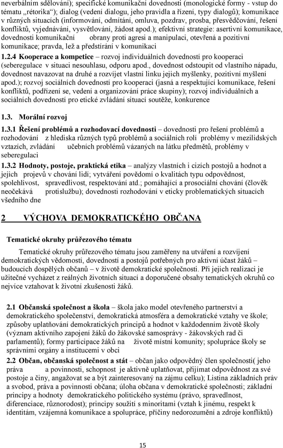 ); efektivní strategie: asertivní komunikace, dovednosti komunikační obrany proti agresi a manipulaci, otevřená a pozitivní komunikace; pravda, lež a předstírání v komunikaci 1.2.