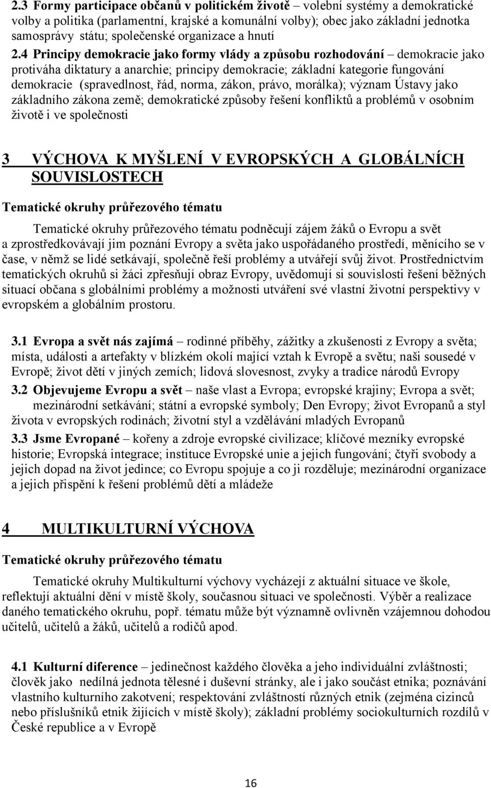 4 Principy demokracie jako formy vlády a způsobu rozhodování demokracie jako protiváha diktatury a anarchie; principy demokracie; základní kategorie fungování demokracie (spravedlnost, řád, norma,