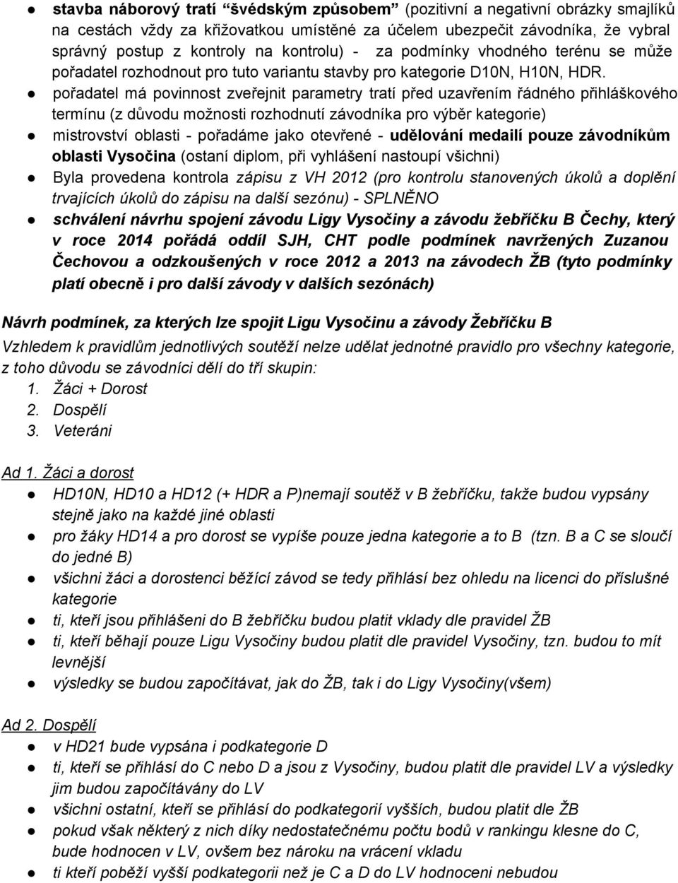 pořadatel má povinnost zveřejnit parametry tratí před uzavřením řádného přihláškového termínu (z důvodu možnosti rozhodnutí závodníka pro výběr kategorie) mistrovství oblasti pořadáme jako otevřené