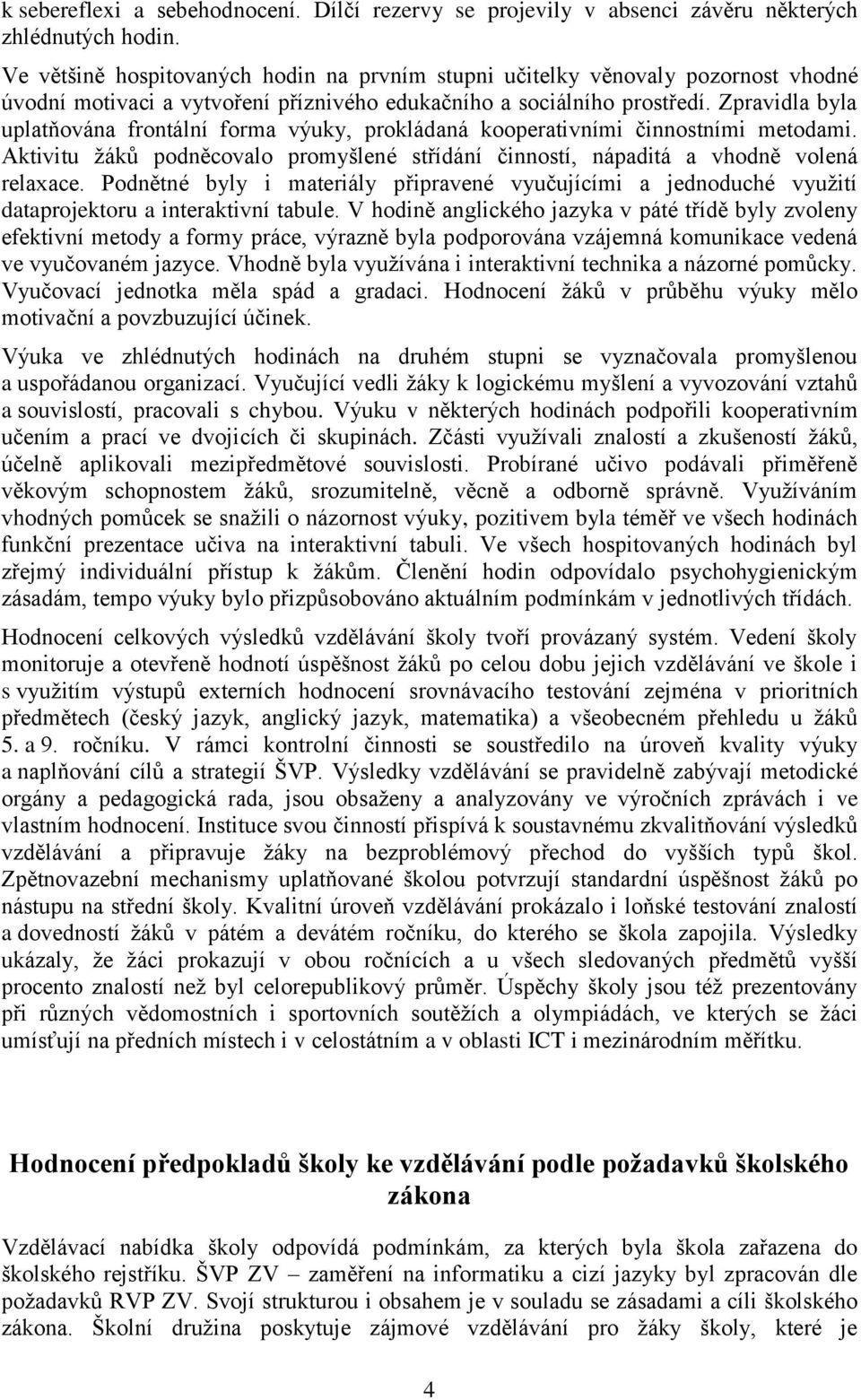 Zpravidla byla uplatňována frontální forma výuky, prokládaná kooperativními činnostními metodami. Aktivitu ţáků podněcovalo promyšlené střídání činností, nápaditá a vhodně volená relaxace.