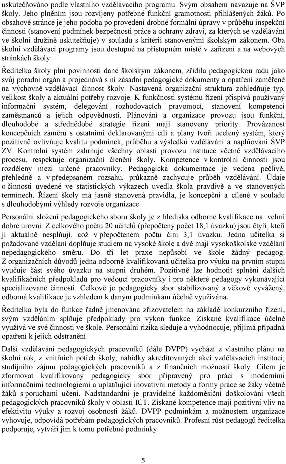 uskutečňuje) v souladu s kritérii stanovenými školským zákonem. Oba školní vzdělávací programy jsou dostupné na přístupném místě v zařízení a na webových stránkách školy.