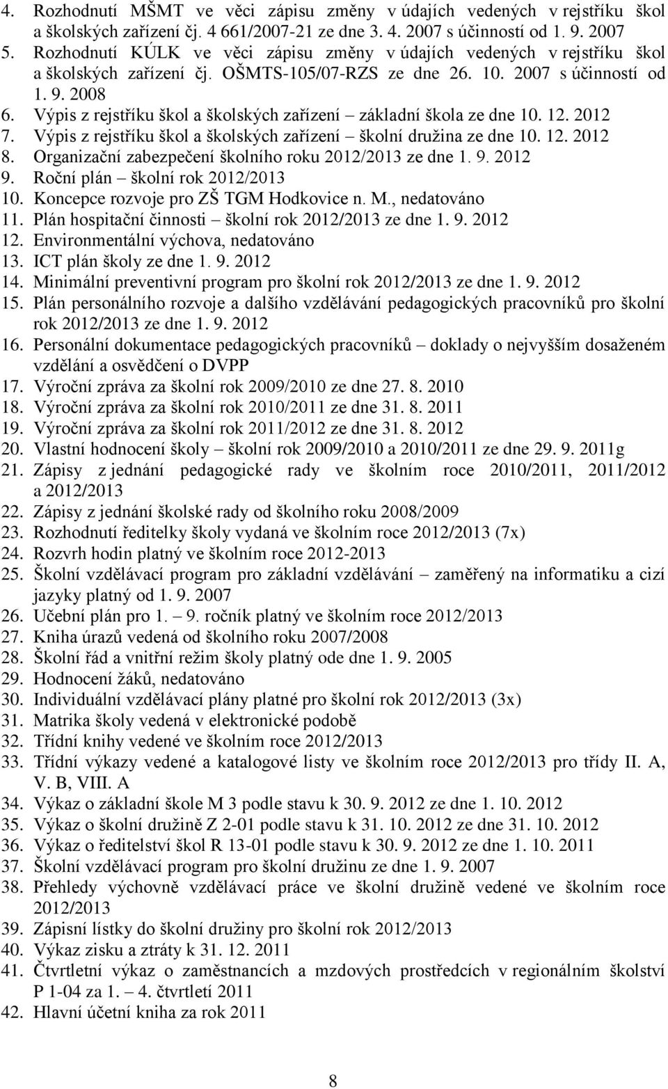 Výpis z rejstříku škol a školských zařízení základní škola ze dne 10. 12. 2012 7. Výpis z rejstříku škol a školských zařízení školní druţina ze dne 10. 12. 2012 8.