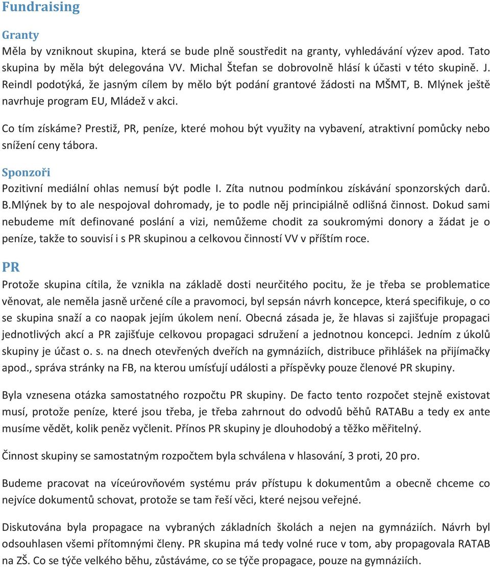 Co tím získáme? Prestiž, PR, peníze, které mohou být využity na vybavení, atraktivní pomůcky nebo snížení ceny tábora. Sponzoři Pozitivní mediální ohlas nemusí být podle I.