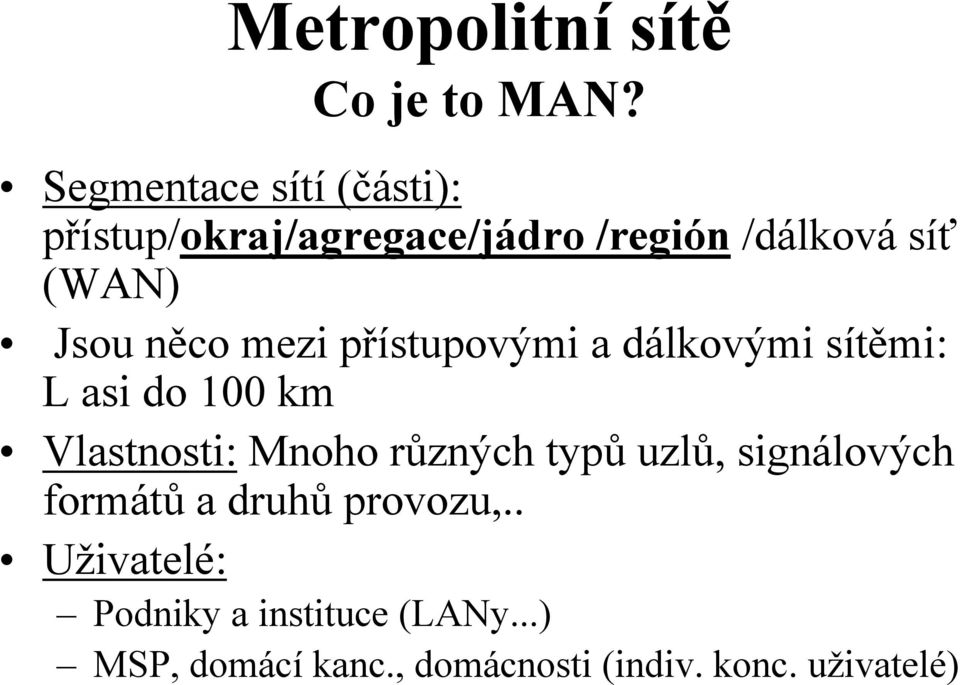 něco mezi přístupovými a dálkovými sítěmi: L asi do 100 km Vlastnosti: Mnoho různých