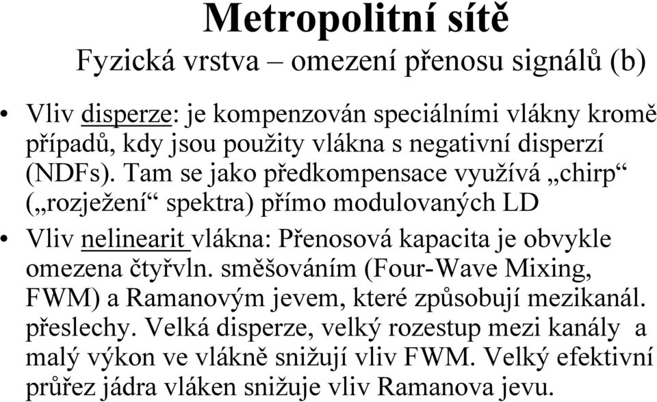 Tam se jako předkompensace využívá chirp ( rozježení spektra) přímo modulovaných LD Vliv nelinearit vlákna: Přenosová kapacita je obvykle