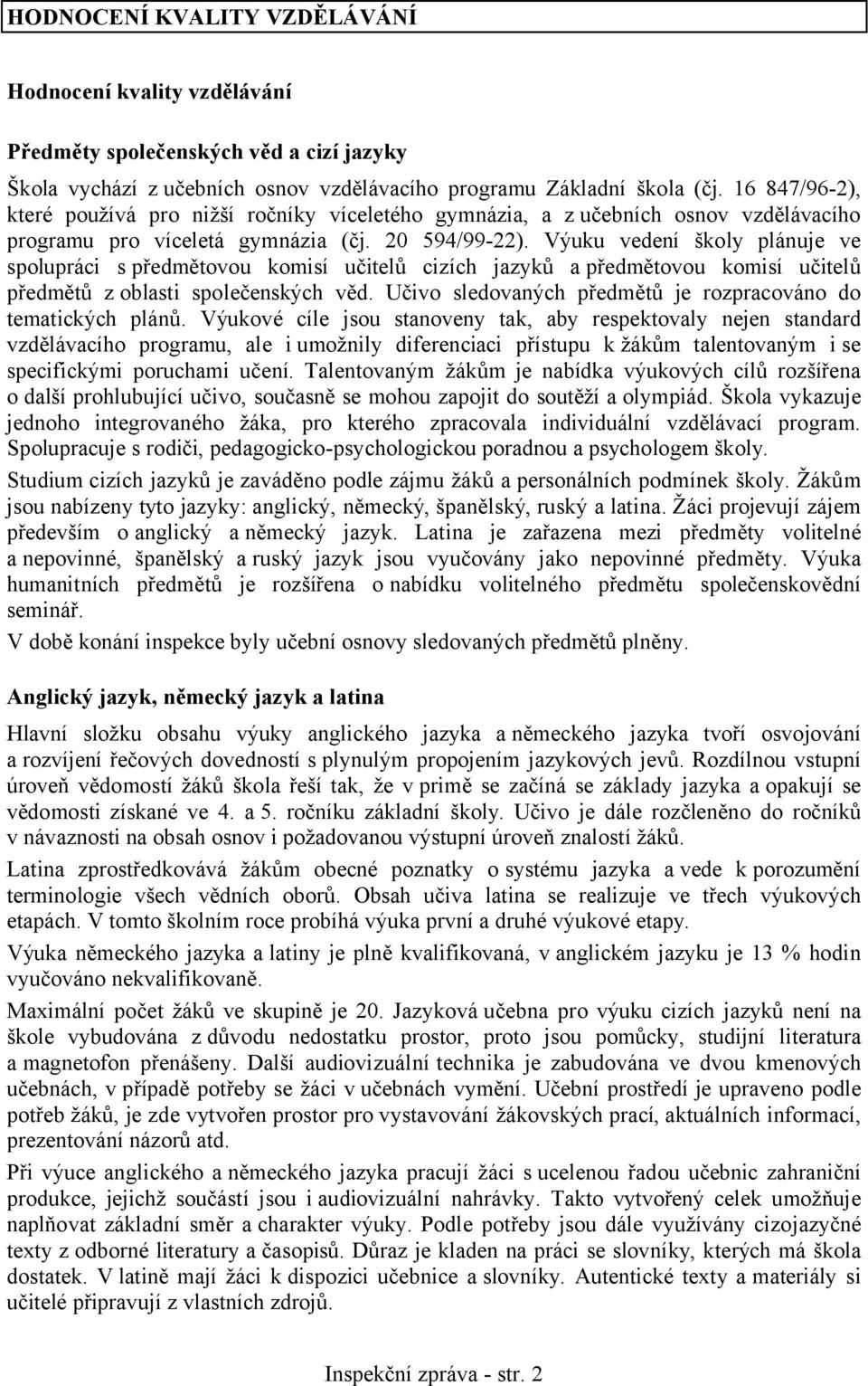 Výuku vedení školy plánuje ve spolupráci s předmětovou komisí učitelů cizích jazyků a předmětovou komisí učitelů předmětů z oblasti společenských věd.