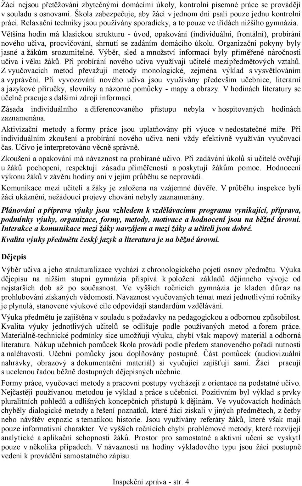 Většina hodin má klasickou strukturu - úvod, opakování (individuální, frontální), probírání nového učiva, procvičování, shrnutí se zadáním domácího úkolu.