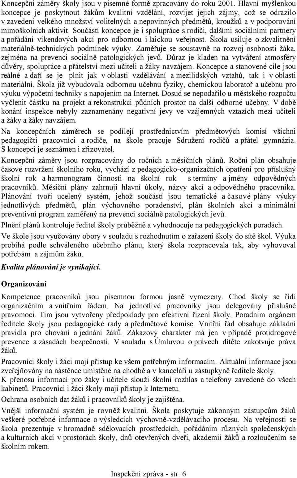 mimoškolních aktivit. Součástí koncepce je i spolupráce s rodiči, dalšími sociálními partnery a pořádání víkendových akcí pro odbornou i laickou veřejnost.