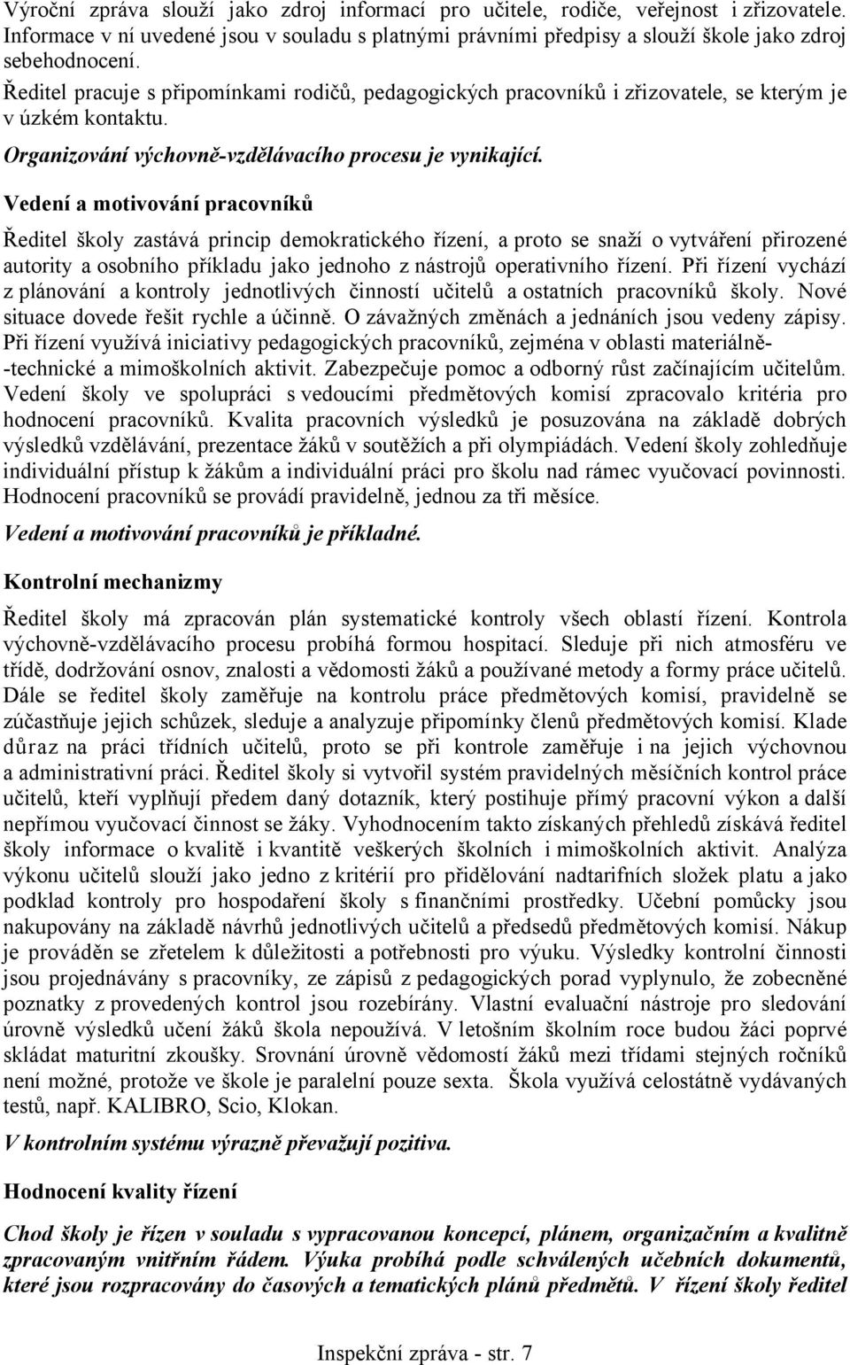 Vedení a motivování pracovníků Ředitel školy zastává princip demokratického řízení, a proto se snaží o vytváření přirozené autority aosobního příkladu jako jednoho z nástrojů operativního řízení.