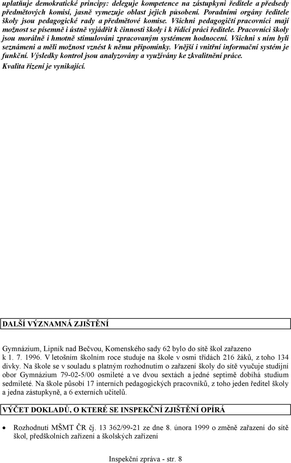 Pracovníci školy jsou morálně i hmotně stimulováni zpracovaným systémem hodnocení. Všichni s ním byli seznámeni a měli možnost vznést k němu připomínky. Vnější i vnitřní informační systém je funkční.