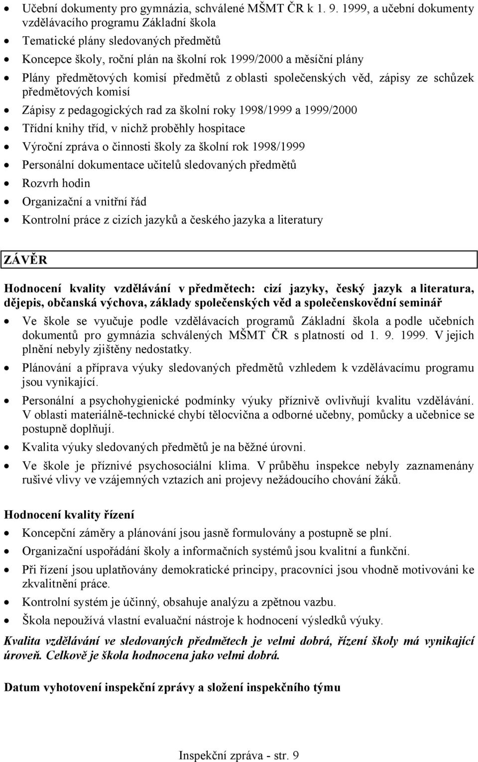 předmětů z oblasti společenských věd, zápisy ze schůzek předmětových komisí Zápisy z pedagogických rad za školní roky 1998/1999 a 1999/2000 Třídní knihy tříd, v nichž proběhly hospitace Výroční