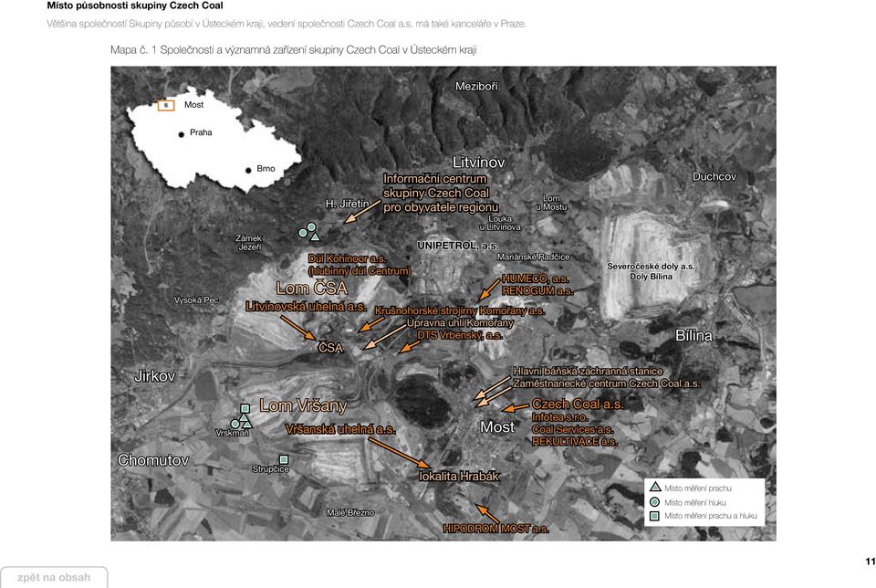 s. ČSA Litvínov Informačni Informační centrum skupiny Czech Coal pro obyvatele regionu Louka u Litvínova Lom u Mostu UNIPETROL, a.s. Mariánské Radčice HUMECO, a.s. RENOGUM a.s. Krušnohorské strojírny Komořany a.