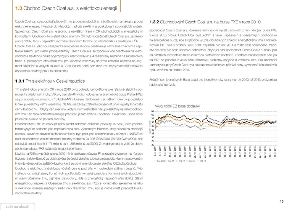 Czech Coal a.s. jako součást přední energetické skupiny představuje velmi silné znalostní a kapitálové zázemí i pro vlastní prodej elektřiny. Czech Coal a.s. se zpočátku více orientovala na velkoobchod s elektřinou.