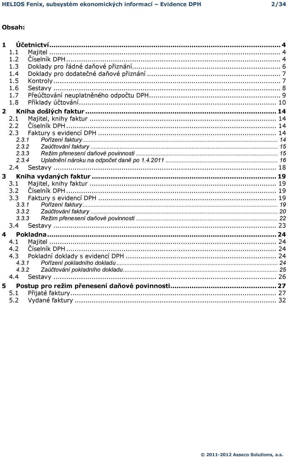 .. 14 2.2 Číselník DPH... 14 2.3 Faktury s evidencí DPH... 14 2.3.1 Přízení faktury... 14 2.3.2 Zaúčtvání faktury... 15 2.3.3 Režim přenesení daňvé pvinnsti... 15 2.3.4 Uplatnění nárku na dpčet daně p 1.