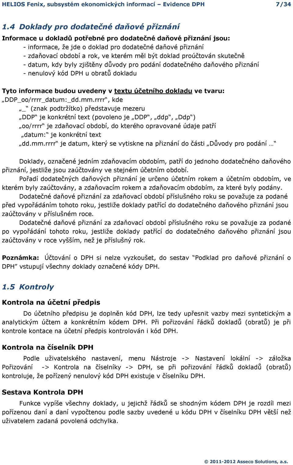 prúčtván skutečně - datum, kdy byly zjištěny důvdy pr pdání ddatečnéh daňvéh přiznání - nenulvý kód DPH u bratů dkladu Tyt infrmace budu uvedeny v textu účetníh dkladu ve tvaru: DDP_/rrrr_datum:_dd.