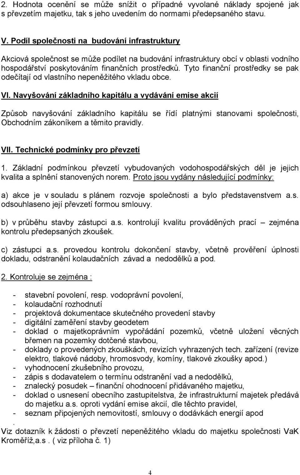 Tyto finanční prostředky se pak odečítají od vlastního nepeněžitého vkladu obce. VI.