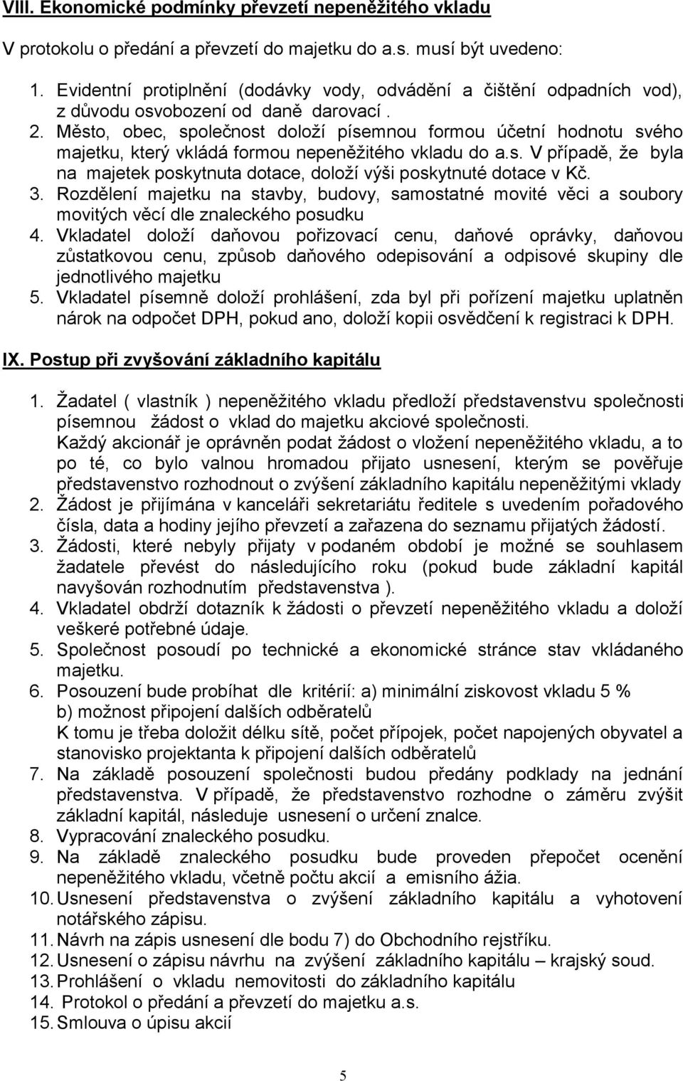 Město, obec, společnost doloží písemnou formou účetní hodnotu svého majetku, který vkládá formou nepeněžitého vkladu do a.s. V případě, že byla na majetek poskytnuta dotace, doloží výši poskytnuté dotace v Kč.