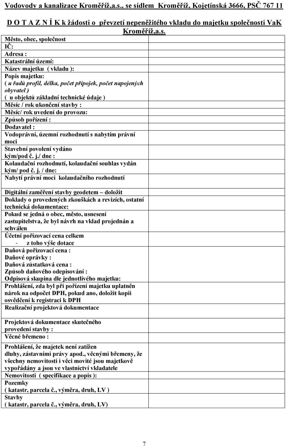 území: Název majetku ( vkladu ): Popis majetku: ( u řadů profil, délka, počet přípojek, počet napojených obyvatel ) ( u objektů základní technické údaje ) Měsíc / rok ukončení stavby : Měsíc/ rok