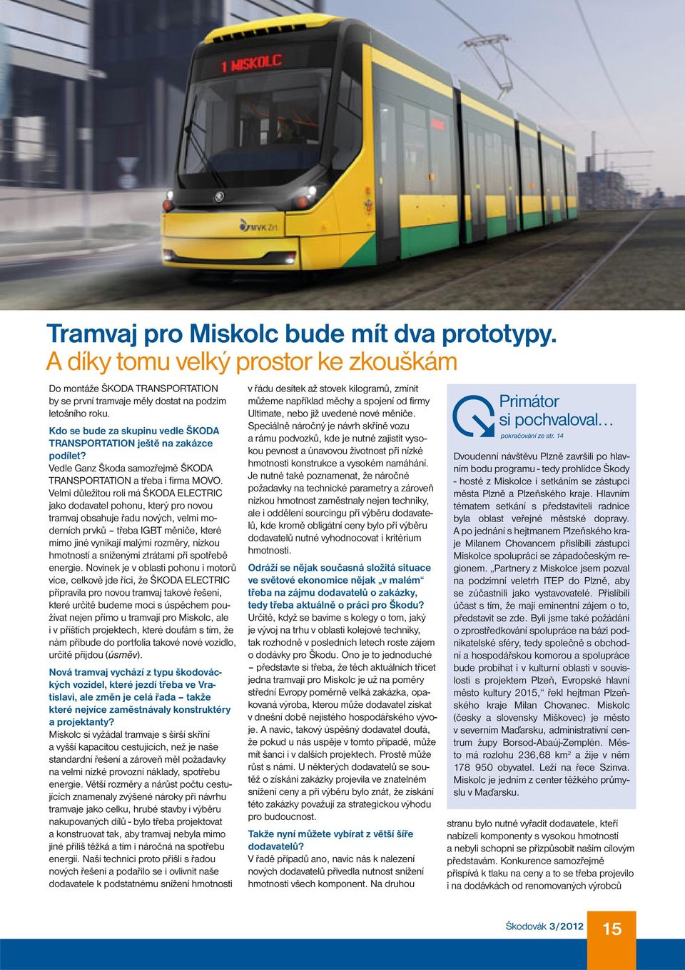 Velmi důležitou roli má ŠKODA ELECTRIC jako dodavatel pohonu, který pro novou tramvaj obsahuje řadu nových, velmi moderních prvků třeba IGBT měniče, které mimo jiné vynikají malými rozměry, nízkou