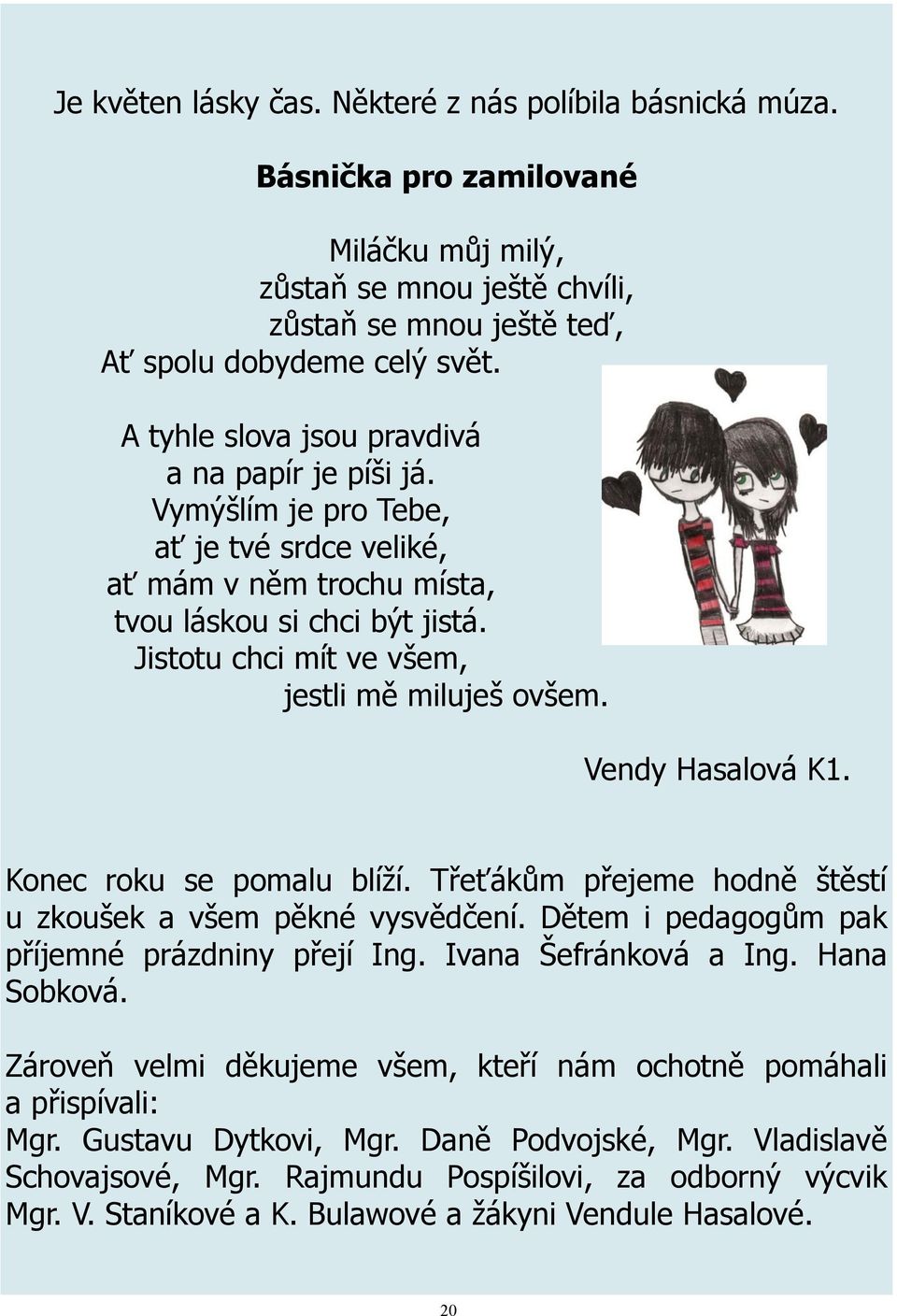 Jistotu chci mít ve všem, jestli mě miluješ ovšem. Vendy Hasalová K1. Konec roku se pomalu blíží. Třeťákům přejeme hodně štěstí u zkoušek a všem pěkné vysvědčení.