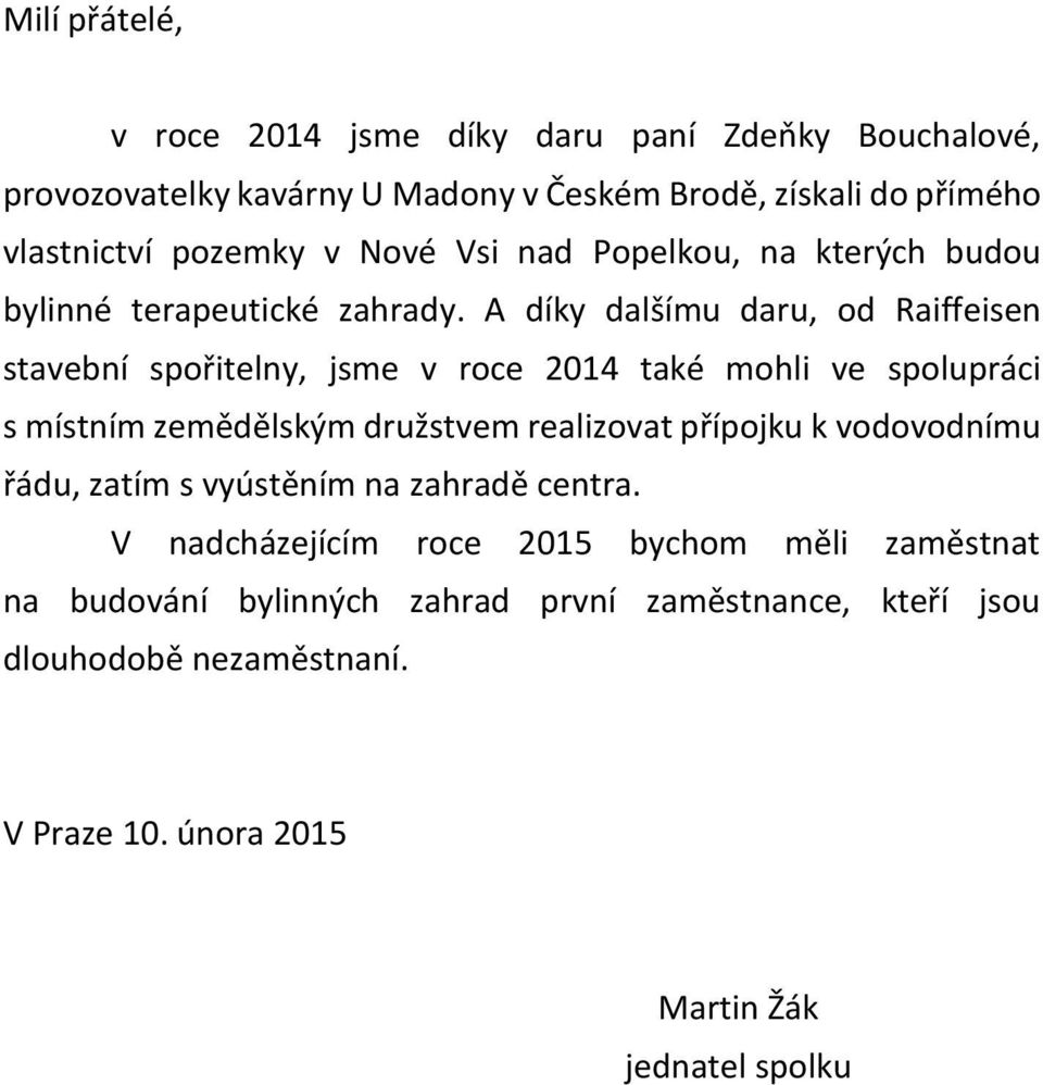 A díky dalšímu daru, od Raiffeisen stavební spořitelny, jsme v roce 2014 také mohli ve spolupráci s místním zemědělským družstvem realizovat přípojku k