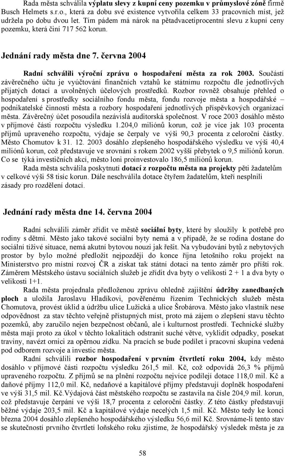 Součástí závěrečného účtu je vyúčtování finančních vztahů ke státnímu rozpočtu dle jednotlivých přijatých dotací a uvolněných účelových prostředků.