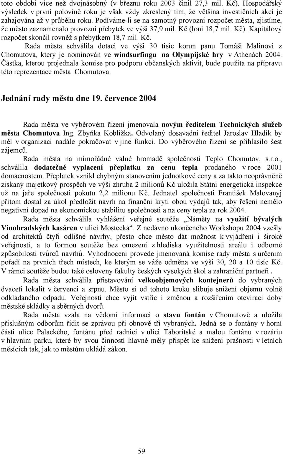 Podíváme-li se na samotný provozní rozpočet města, zjistíme, že město zaznamenalo provozní přebytek ve výši 37,9 mil. Kč (loni 18,7 mil. Kč). Kapitálový rozpočet skončil rovněž s přebytkem 18,7 mil.