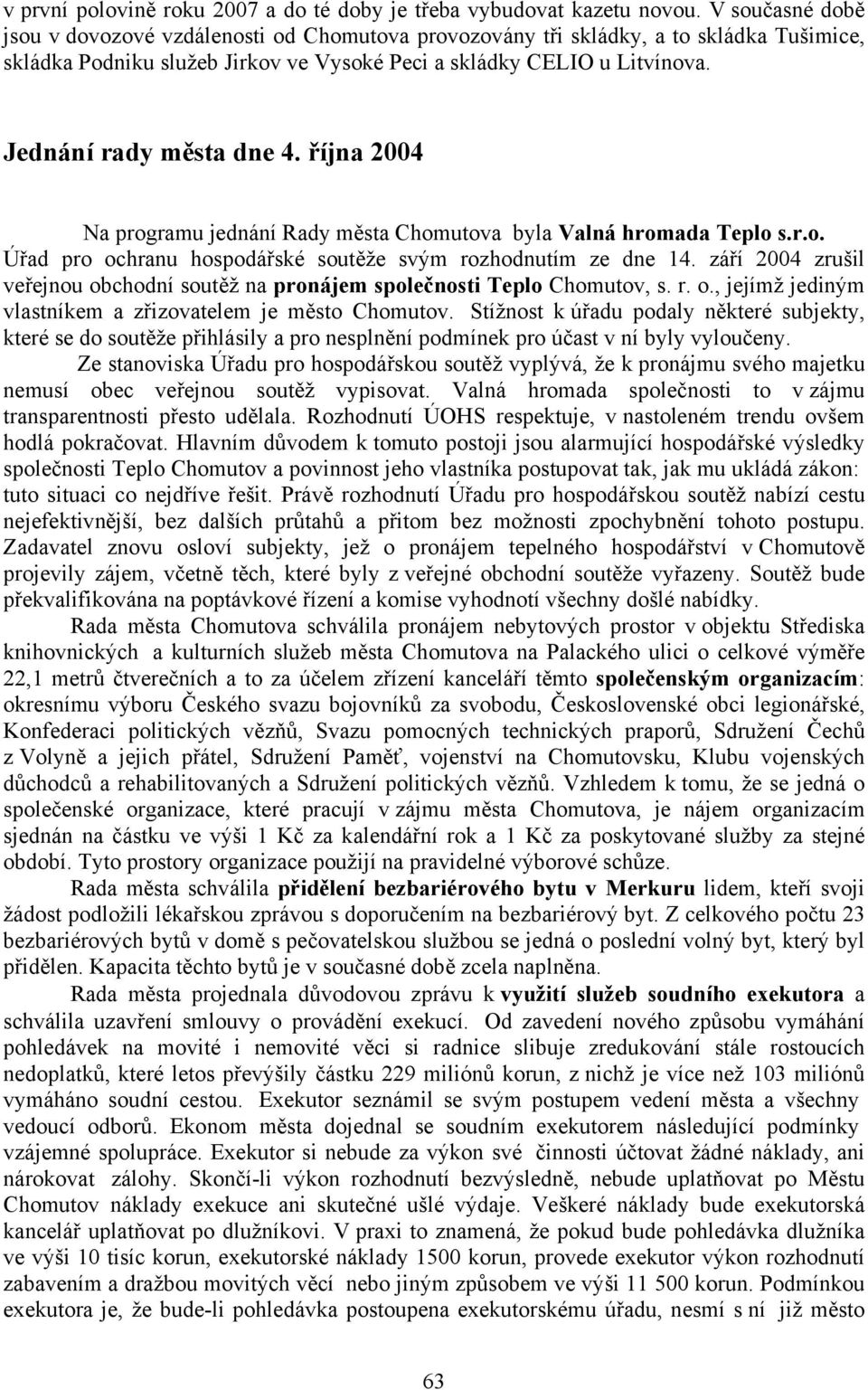 Jednání rady města dne 4. října 2004 Na programu jednání Rady města Chomutova byla Valná hromada Teplo s.r.o. Úřad pro ochranu hospodářské soutěže svým rozhodnutím ze dne 14.