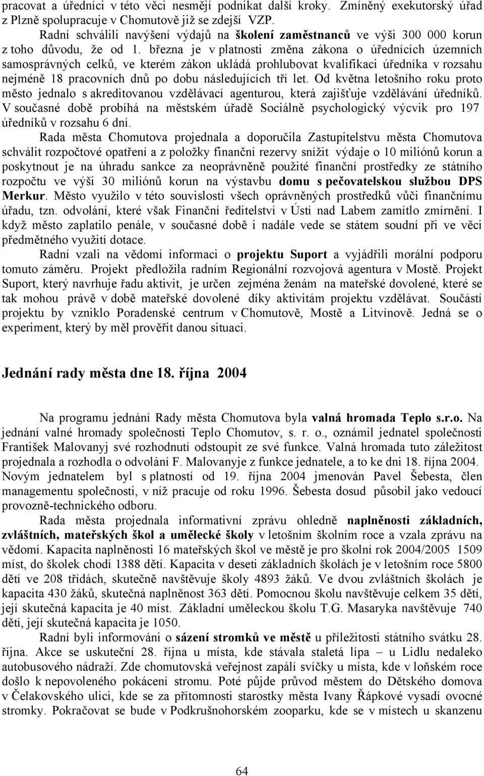 března je v platnosti změna zákona o úřednících územních samosprávných celků, ve kterém zákon ukládá prohlubovat kvalifikaci úředníka v rozsahu nejméně 18 pracovních dnů po dobu následujících tří let.