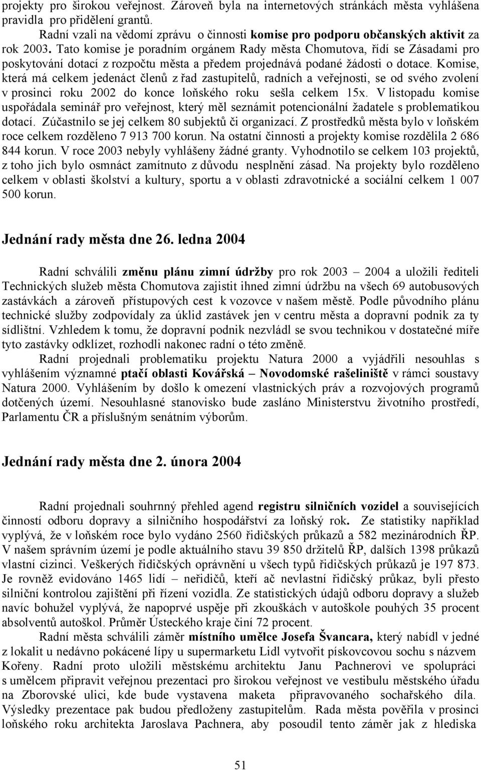 Tato komise je poradním orgánem Rady města Chomutova, řídí se Zásadami pro poskytování dotací z rozpočtu města a předem projednává podané žádosti o dotace.