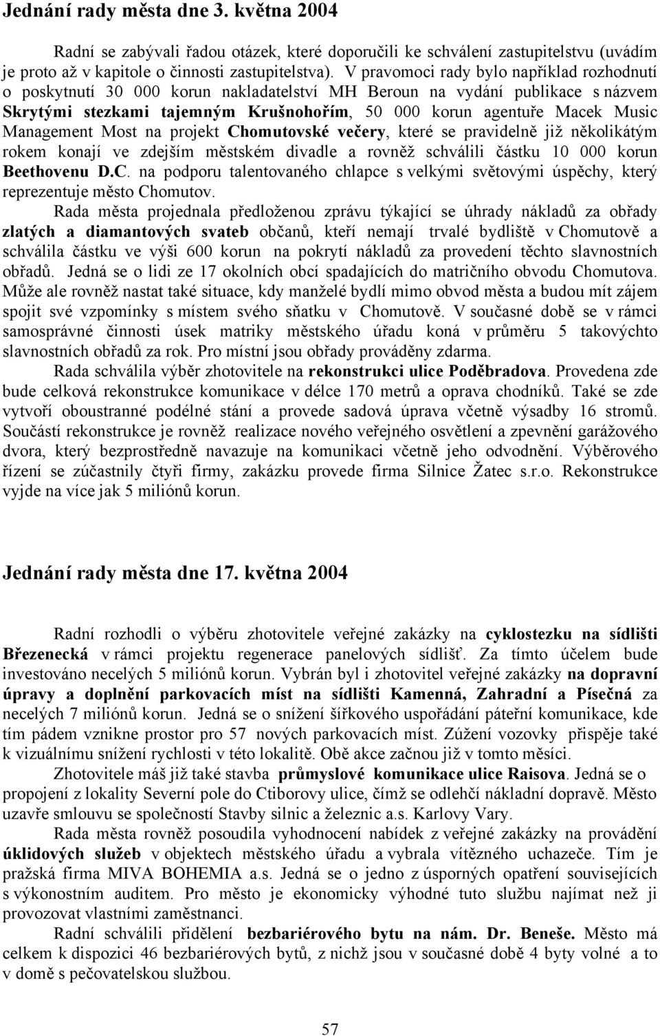 Management Most na projekt Chomutovské večery, které se pravidelně již několikátým rokem konají ve zdejším městském divadle a rovněž schválili částku 10 000 korun Beethovenu D.C. na podporu talentovaného chlapce s velkými světovými úspěchy, který reprezentuje město Chomutov.