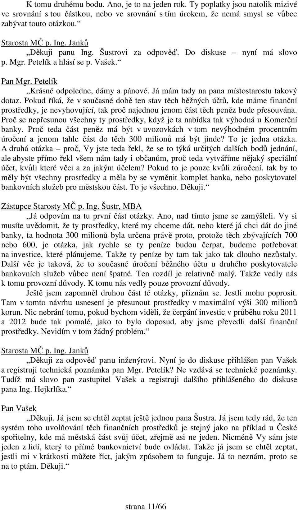 Pokud říká, že v současné době ten stav těch běžných účtů, kde máme finanční prostředky, je nevyhovující, tak proč najednou jenom část těch peněz bude přesouvána.