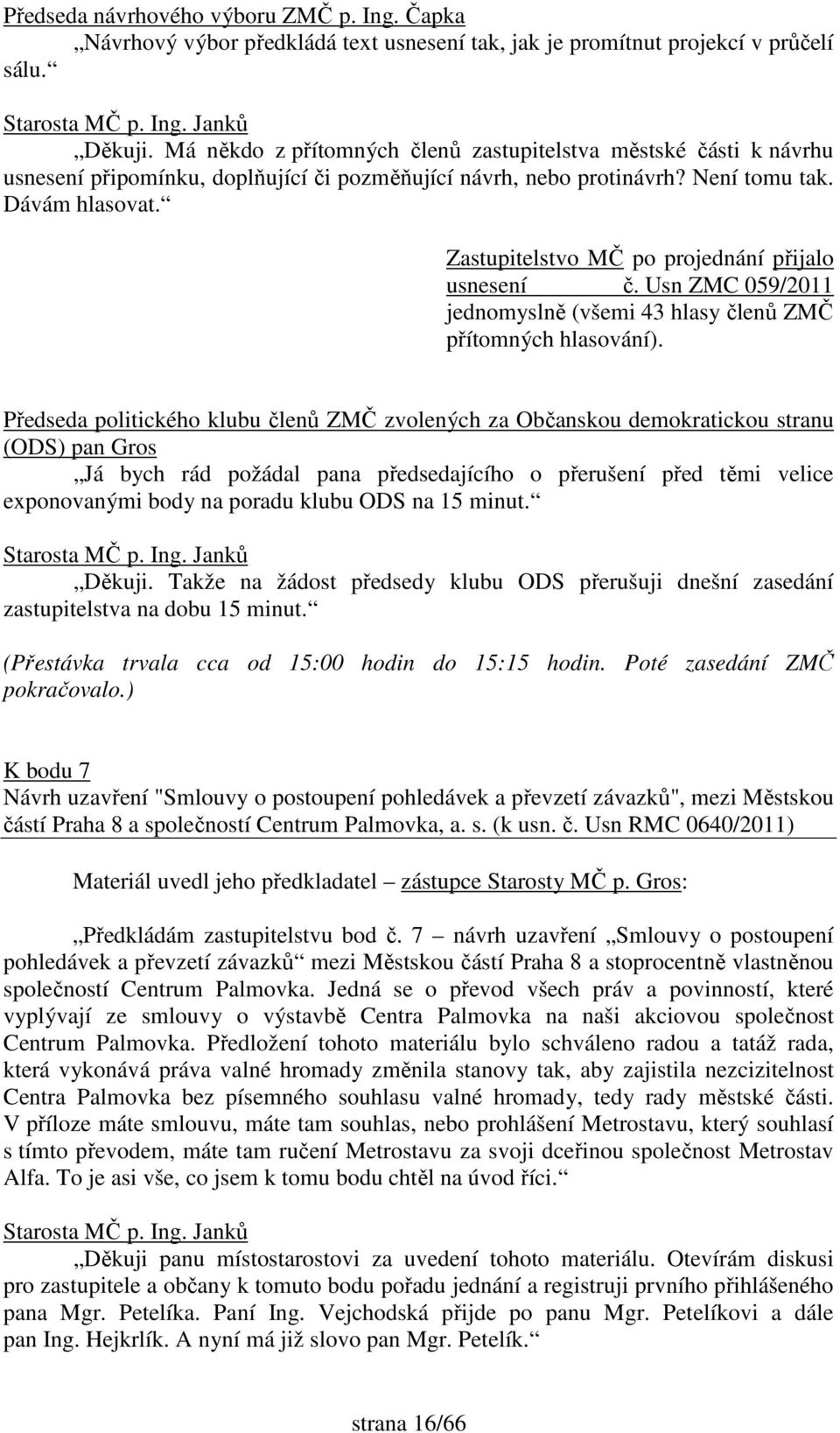 Zastupitelstvo MČ po projednání přijalo usnesení č. Usn ZMC 059/2011 jednomyslně (všemi 43 hlasy členů ZMČ přítomných hlasování).