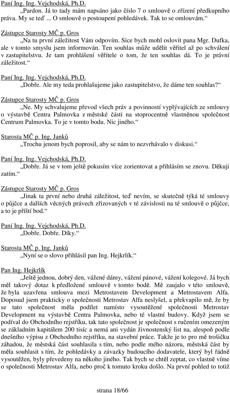 Ten souhlas může udělit věřitel až po schválení v zastupitelstvu. Je tam prohlášení věřitele o tom, že ten souhlas dá. To je právní záležitost. Paní Ing. Ing. Vejchodská, Ph.D. Dobře.