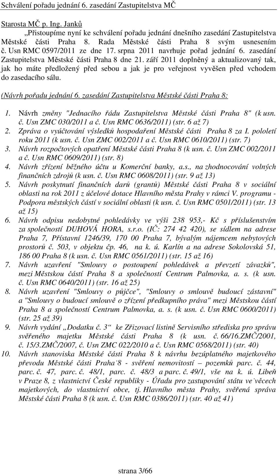 září 2011 doplněný a aktualizovaný tak, jak ho máte předložený před sebou a jak je pro veřejnost vyvěšen před vchodem do zasedacího sálu. (Návrh pořadu jednání 6.