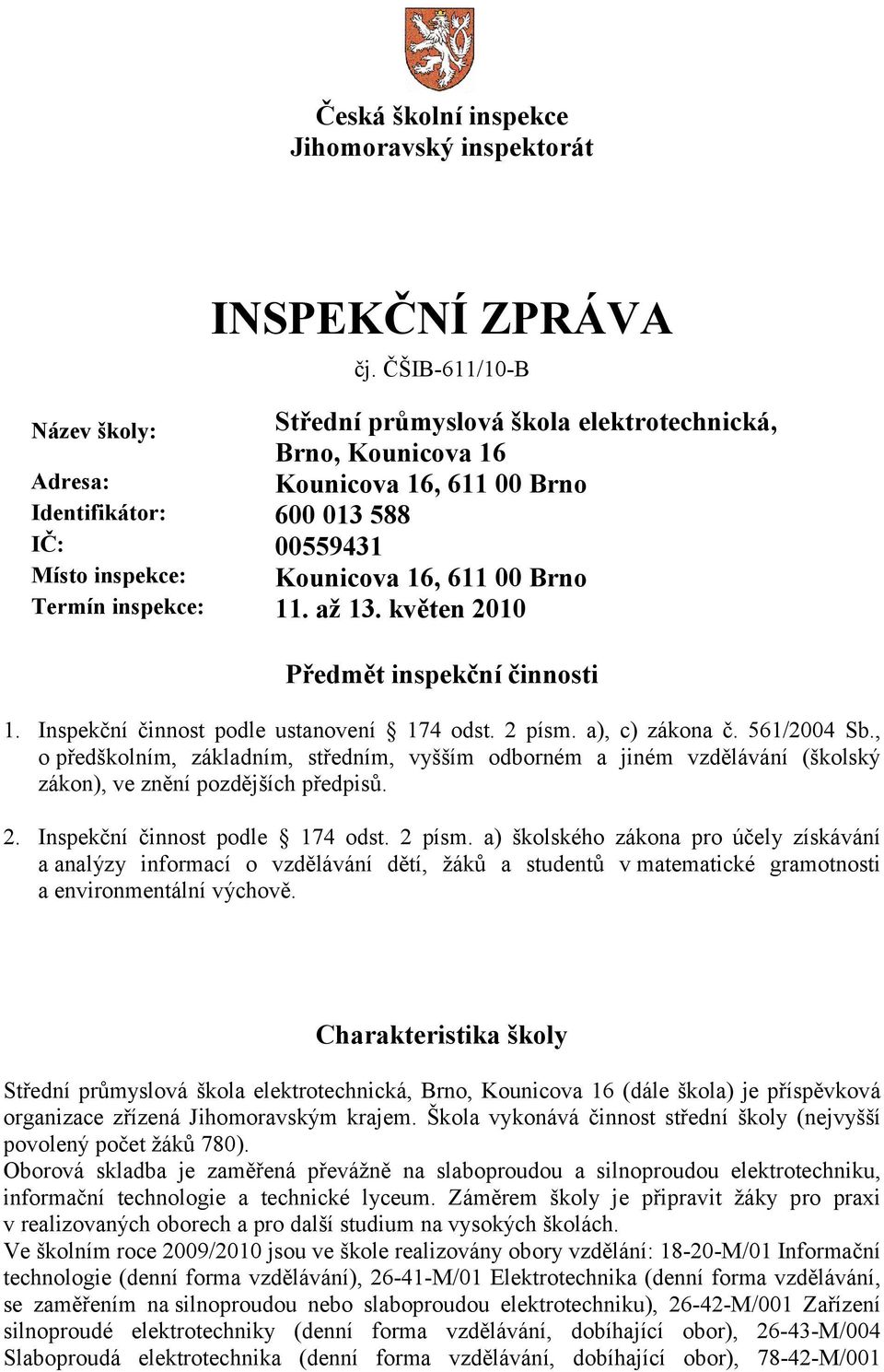 Brno Termín inspekce: 11. až 13. květen 2010 Předmět inspekční činnosti 1. Inspekční činnost podle ustanovení 174 odst. 2 písm. a), c) zákona č. 561/2004 Sb.